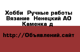 Хобби. Ручные работы Вязание. Ненецкий АО,Каменка д.